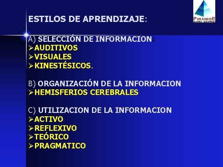 ESTILOS DE APRENDIZAJE: A) SELECCIÓN DE INFORMACION: ØAUDITIVOS ØVISUALES ØKINESTÉSICOS. B) ORGANIZACIÓN DE LA