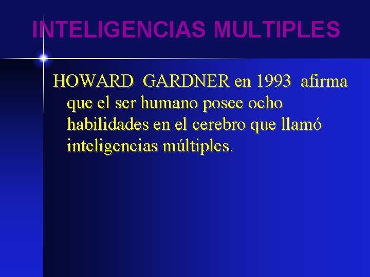 INTELIGENCIAS MULTIPLES HOWARD GARDNER en 1993 afirma que el ser humano posee ocho habilidades