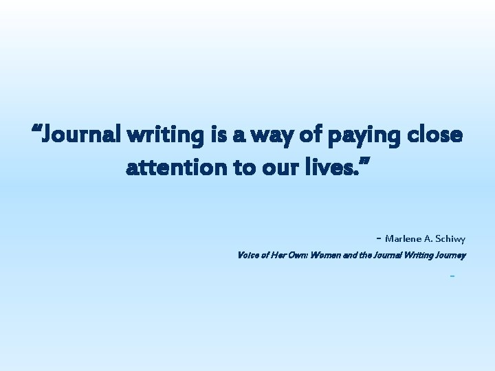 “Journal writing is a way of paying close attention to our lives. ” -