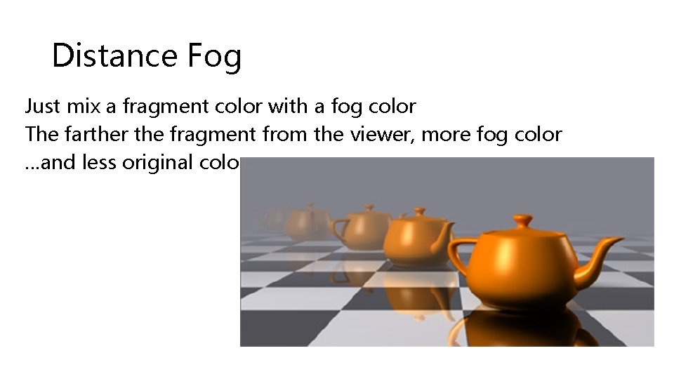 Distance Fog Just mix a fragment color with a fog color The farther the