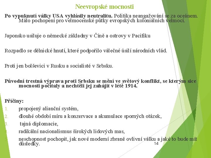 Neevropské mocnosti Po vypuknutí války USA vyhlásily neutralitu. Politika neangažování se za oceánem. Málo