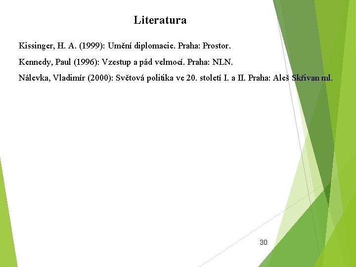 Literatura Kissinger, H. A. (1999): Umění diplomacie. Praha: Prostor. Kennedy, Paul (1996): Vzestup a