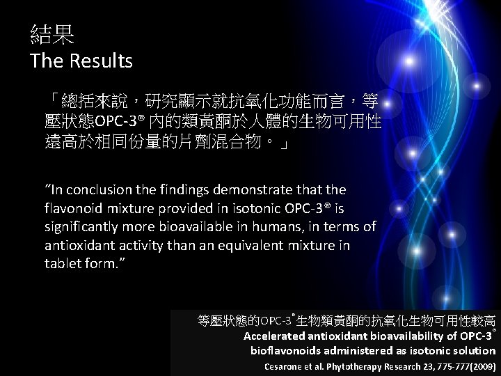 結果 The Results 「總括來說，研究顯示就抗氧化功能而言，等 壓狀態OPC-3® 內的類黃酮於人體的生物可用性 遠高於相同份量的片劑混合物。」 “In conclusion the findings demonstrate that the