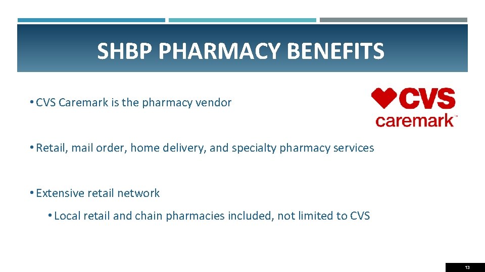 SHBP PHARMACY BENEFITS • CVS Caremark is the pharmacy vendor • Retail, mail order,