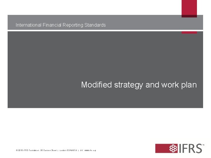 International Financial Reporting Standards Modified strategy and work plan © 2010 IFRS Foundation. 30