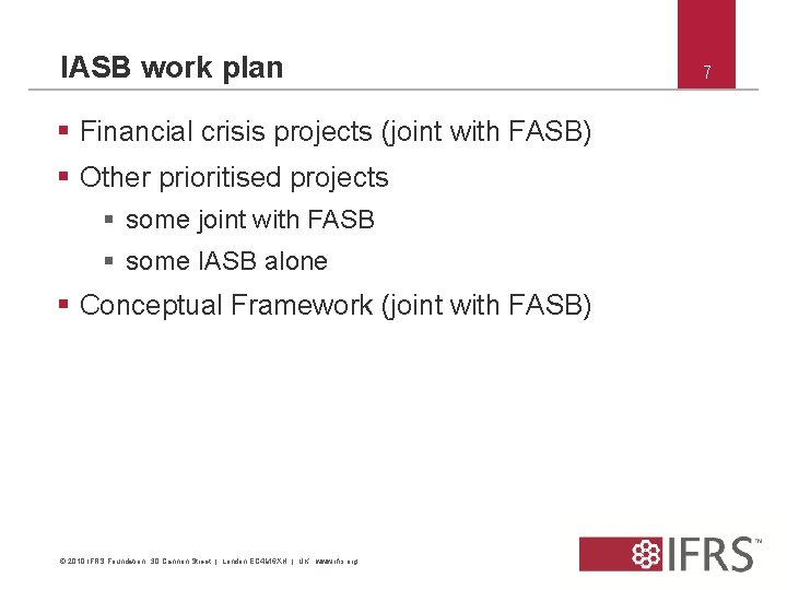 IASB work plan § Financial crisis projects (joint with FASB) § Other prioritised projects