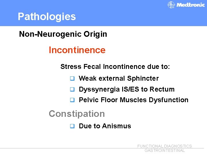 Pathologies Non-Neurogenic Origin Incontinence Stress Fecal Incontinence due to: q Weak external Sphincter q