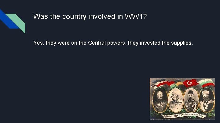 Was the country involved in WW 1? Yes, they were on the Central powers,