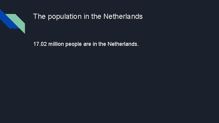 The population in the Netherlands 17. 02 million people are in the Netherlands. The population in the Netherlands 17. 02 million people are in the Netherlands.