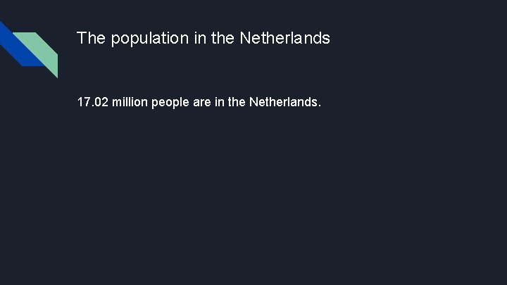 The population in the Netherlands 17. 02 million people are in the Netherlands. 