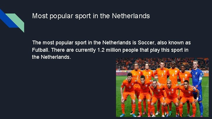 Most popular sport in the Netherlands The most popular sport in the Netherlands is