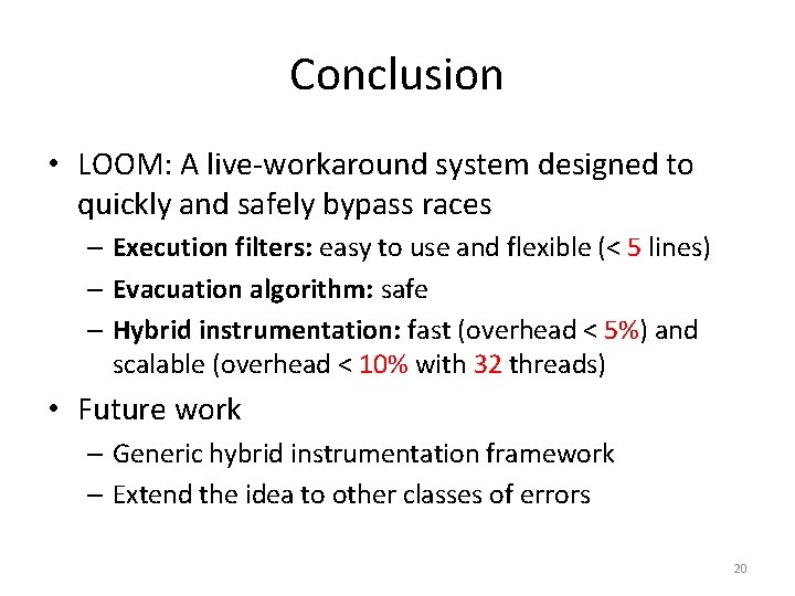 Conclusion • LOOM: A live-workaround system designed to quickly and safely bypass races –