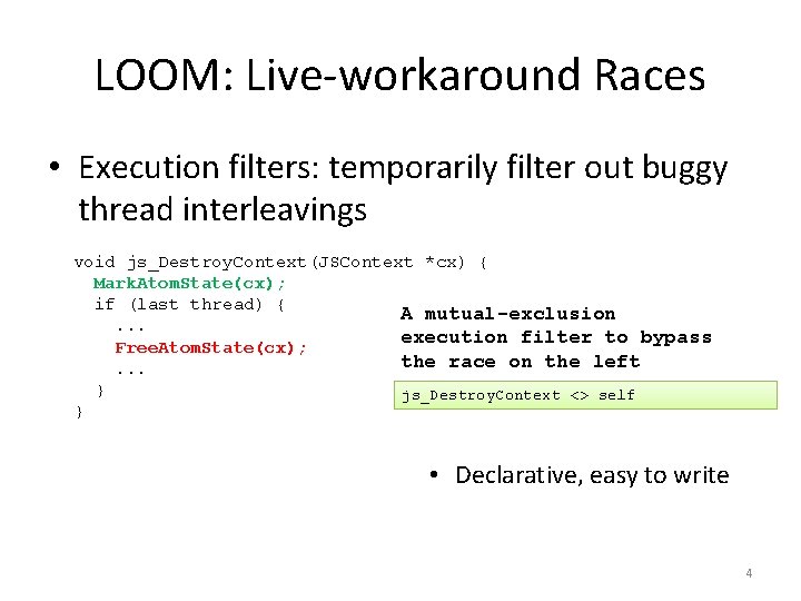 LOOM: Live-workaround Races • Execution filters: temporarily filter out buggy thread interleavings void js_Destroy.