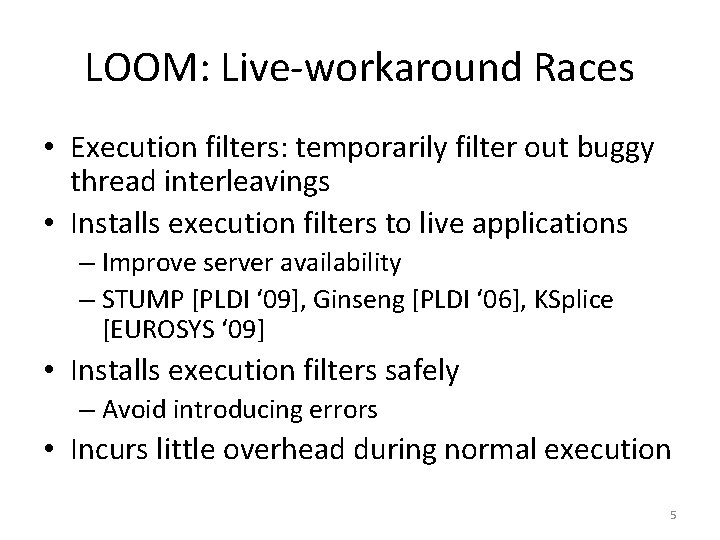 LOOM: Live-workaround Races • Execution filters: temporarily filter out buggy thread interleavings • Installs