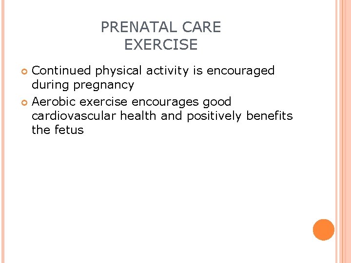 PRENATAL CARE EXERCISE Continued physical activity is encouraged during pregnancy Aerobic exercise encourages good