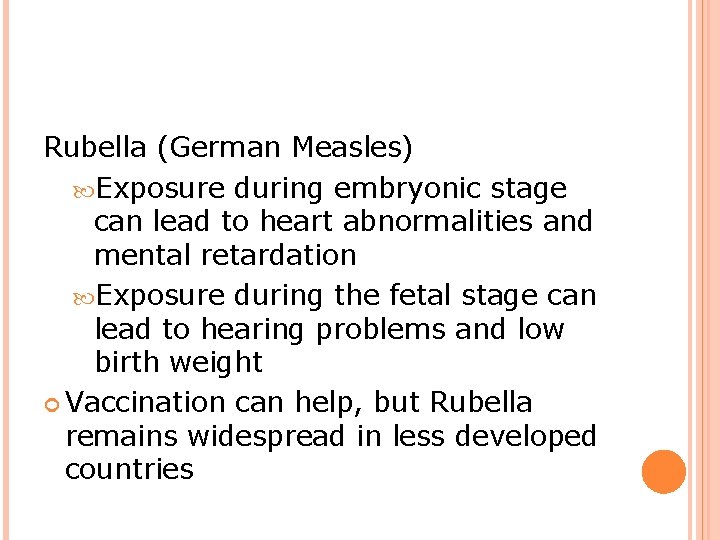 Rubella (German Measles) Exposure during embryonic stage can lead to heart abnormalities and mental