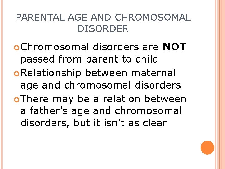 PARENTAL AGE AND CHROMOSOMAL DISORDER Chromosomal disorders are NOT passed from parent to child