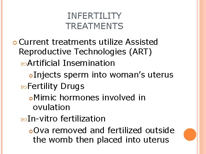INFERTILITY TREATMENTS Current treatments utilize Assisted Reproductive Technologies (ART) Artificial Insemination Injects sperm into