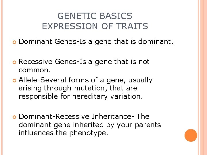 GENETIC BASICS EXPRESSION OF TRAITS Dominant Genes-Is a gene that is dominant. Recessive Genes-Is