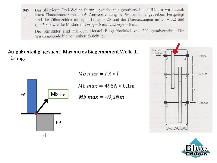 Aufgabenteil g) gesucht: Maximales Biegemoment Welle 1. Lösung: l Mb max FA FB 2