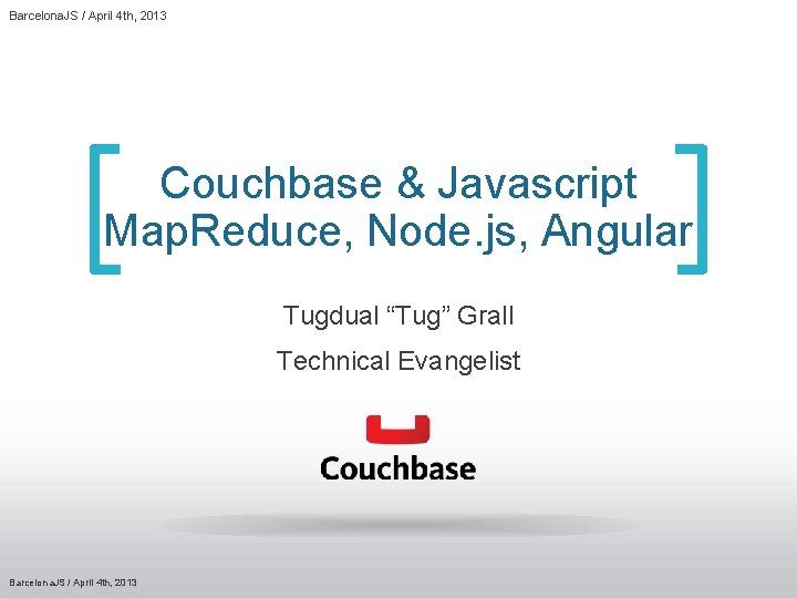 Barcelona. JS / April 4 th, 2013 Couchbase & Javascript Map. Reduce, Node. js,