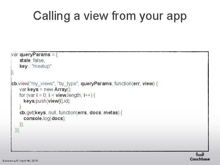 Calling a view from your app var query. Params = { stale: false, key