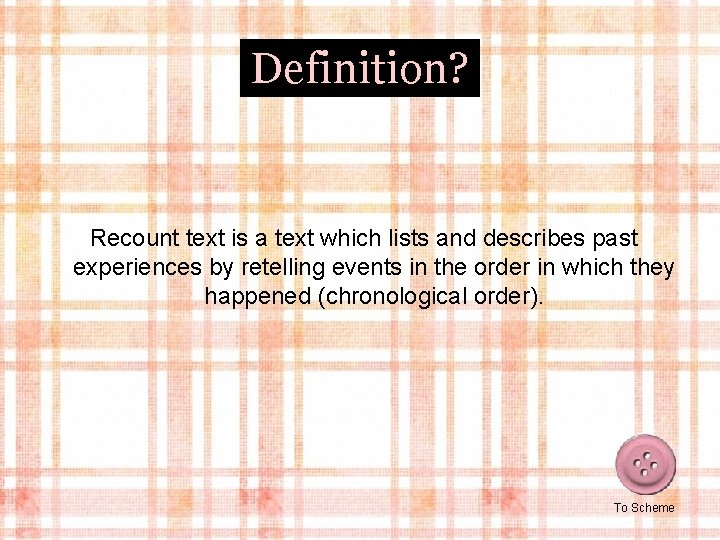 Definition? Recount text is a text which lists and describes past experiences by retelling