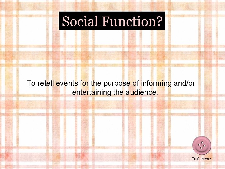Social Function? To retell events for the purpose of informing and/or entertaining the audience.