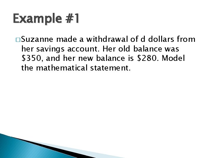 Example #1 � Suzanne made a withdrawal of d dollars from her savings account.