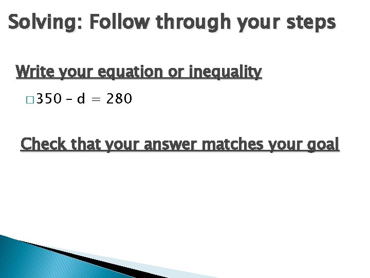 Solving: Follow through your steps Write your equation or inequality � 350 – d