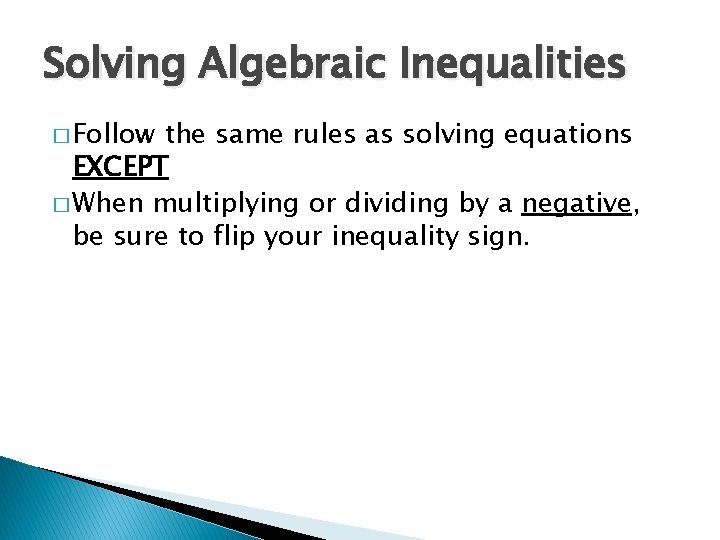 Solving Algebraic Inequalities � Follow the same rules as solving equations EXCEPT � When