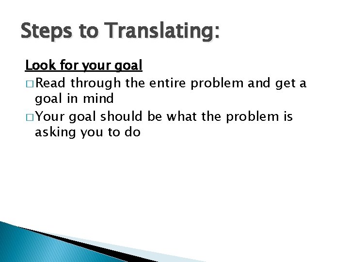 Steps to Translating: Look for your goal � Read through the entire problem and