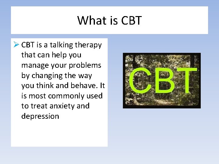 What is CBT Ø CBT is a talking therapy that can help you manage