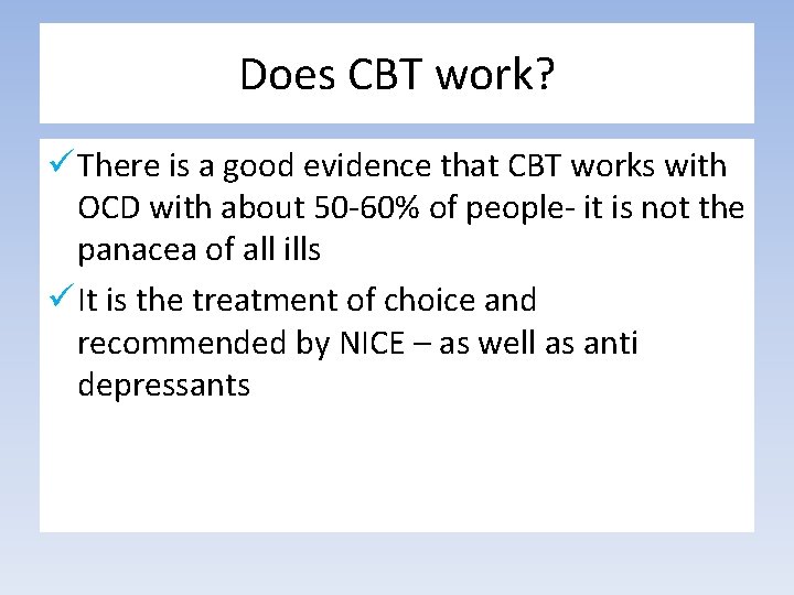 Does CBT work? ü There is a good evidence that CBT works with OCD