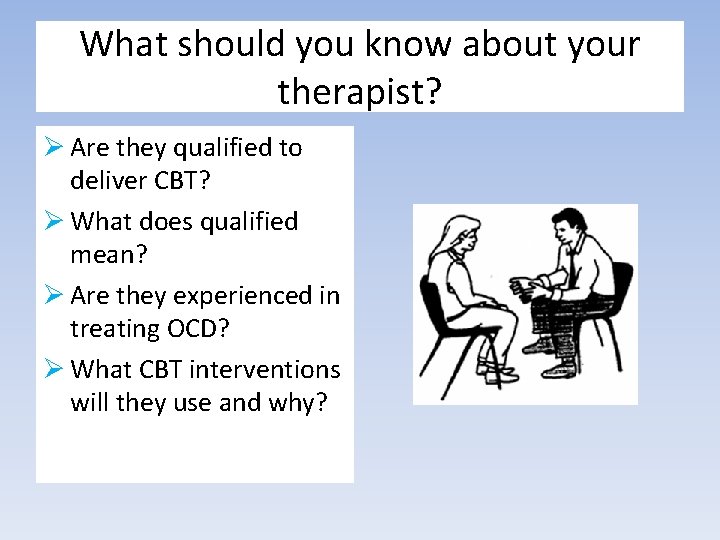 What should you know about your therapist? Ø Are they qualified to deliver CBT?