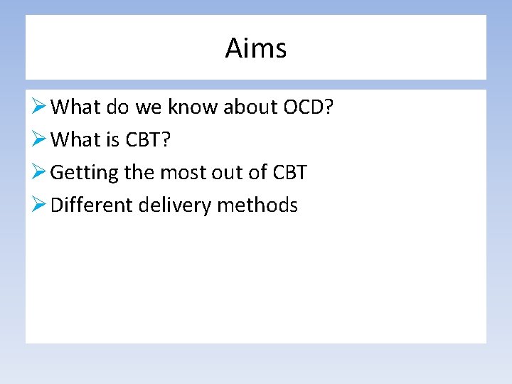Aims Ø What do we know about OCD? Ø What is CBT? Ø Getting