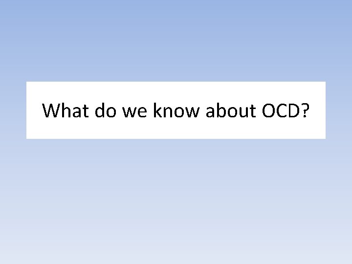 What do we know about OCD? 
