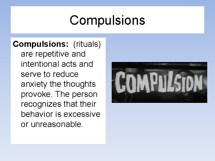 Compulsions: (rituals) are repetitive and intentional acts and serve to reduce anxiety the thoughts