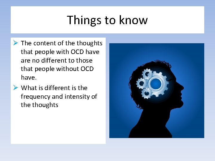 Things to know Ø The content of the thoughts that people with OCD have