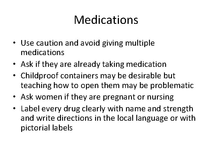 Medications • Use caution and avoid giving multiple medications • Ask if they are