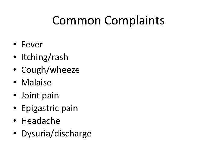 Common Complaints • • Fever Itching/rash Cough/wheeze Malaise Joint pain Epigastric pain Headache Dysuria/discharge