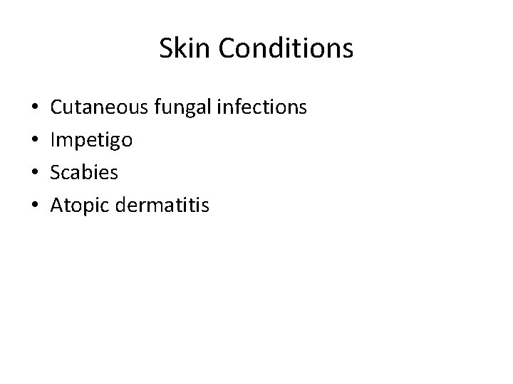 Skin Conditions • • Cutaneous fungal infections Impetigo Scabies Atopic dermatitis 