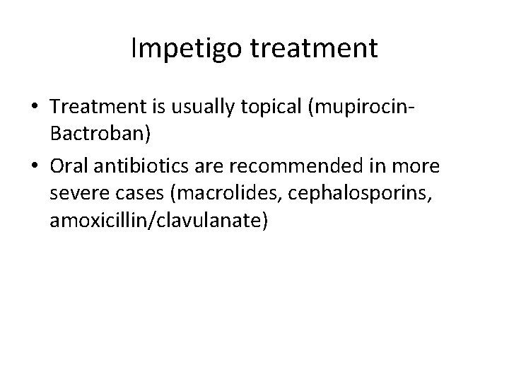 Impetigo treatment • Treatment is usually topical (mupirocin. Bactroban) • Oral antibiotics are recommended