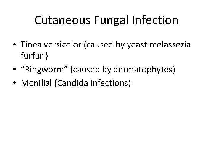 Cutaneous Fungal Infection • Tinea versicolor (caused by yeast melassezia furfur ) • “Ringworm”