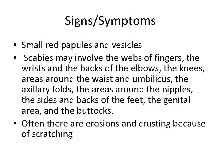 Signs/Symptoms • Small red papules and vesicles • Scabies may involve the webs of