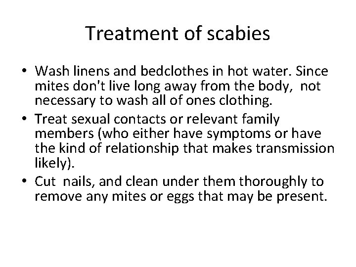 Treatment of scabies • Wash linens and bedclothes in hot water. Since mites don't