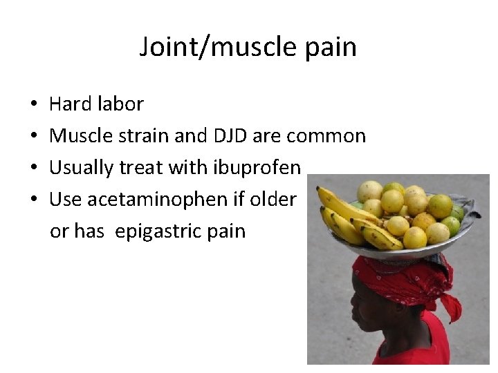 Joint/muscle pain • • Hard labor Muscle strain and DJD are common Usually treat