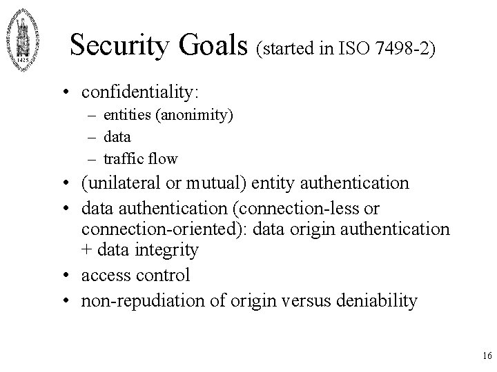 Security Goals (started in ISO 7498 -2) • confidentiality: – entities (anonimity) – data