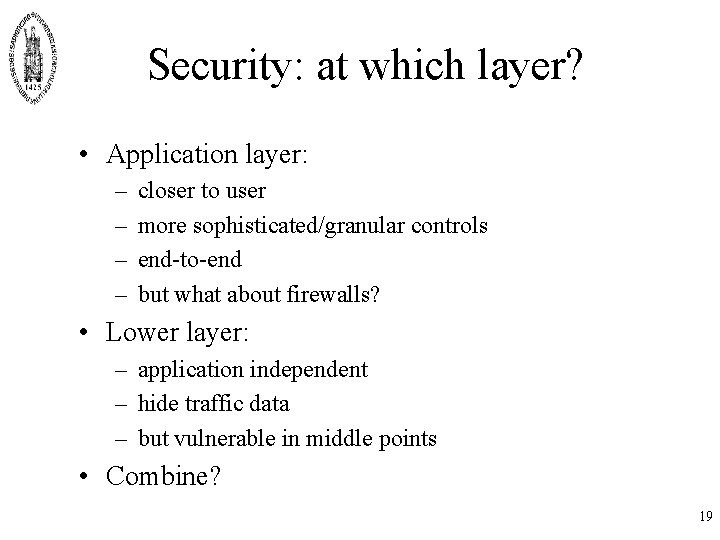 Security: at which layer? • Application layer: – – closer to user more sophisticated/granular