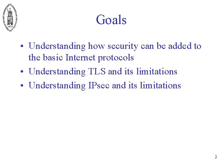 Goals • Understanding how security can be added to the basic Internet protocols •